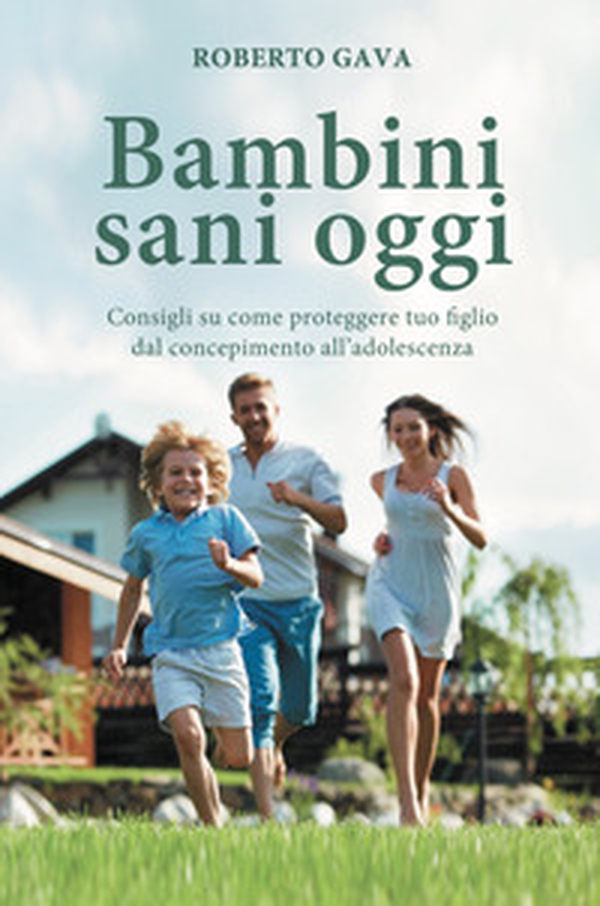 Bambini sani oggi. Consigli su come proteggere tuo figlio dal concepimento all'adolescenza - Librerie.coop Bambini sani oggi. Consigli su come proteggere tuo figlio dal concepimento all'adolescenza - Librerie.coop