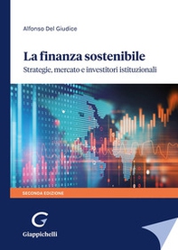 La finanza sostenibile. Strategie, mercato e investitori istituzionali - Librerie.coop La finanza sostenibile. Strategie, mercato e investitori istituzionali - Librerie.coop
