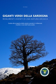 Giganti verdi della Sardegna. Monumenti viventi di una natura arcaica. Guida alla scoperta delle piante secolari e millenarie insolite e rare dell'isola sarda - Librerie.coop