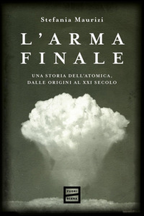 L'arma finale. Una storia dell'atomica, dalle origini al XXI secolo - Librerie.coop L'arma finale. Una storia dell'atomica, dalle origini al XXI secolo - Librerie.coop