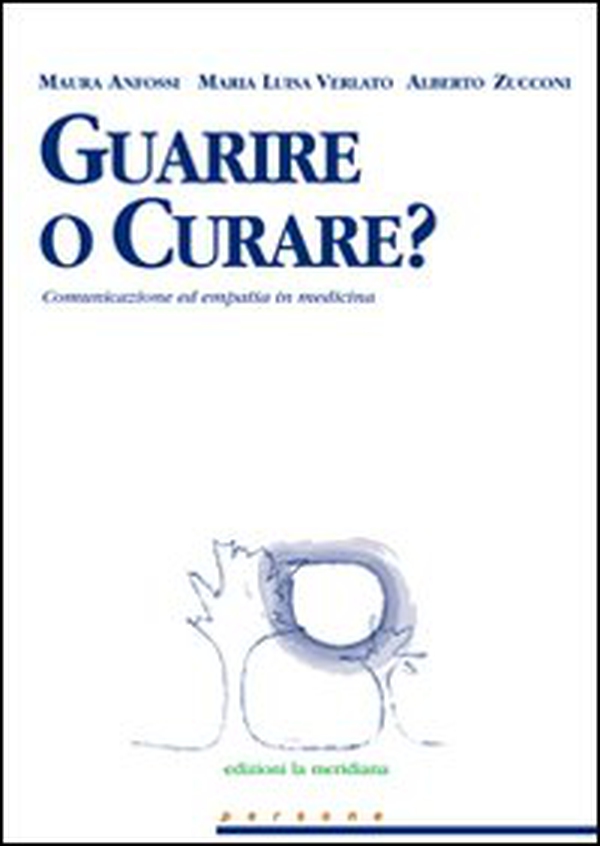 Guarire o curare? Comunicazione ed empatia in medicina - Librerie.coop Guarire o curare? Comunicazione ed empatia in medicina - Librerie.coop