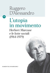 L'utopia in movimento. Herbert Marcuse e le lotte sociali (1964-1979) - Librerie.coop