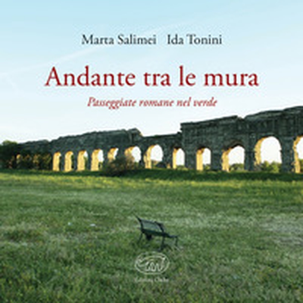 Andante tra le mura. Passeggiate romane nel verde - Librerie.coop Andante tra le mura. Passeggiate romane nel verde - Librerie.coop