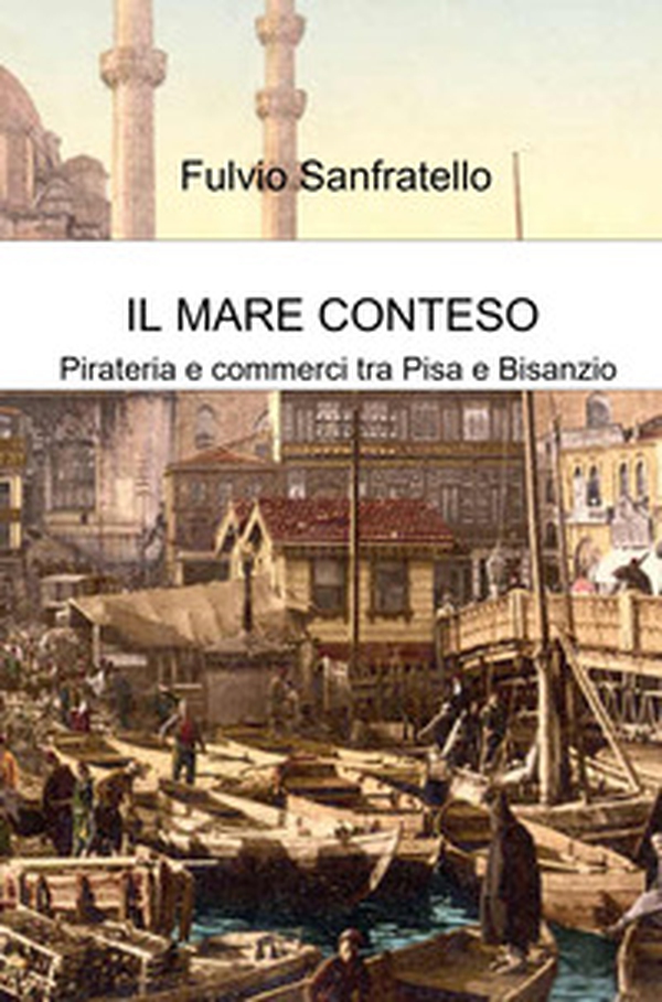 Il mare conteso. Pirateria e commerci tra Pisa e Bisanzio - Librerie.coop Il mare conteso. Pirateria e commerci tra Pisa e Bisanzio - Librerie.coop