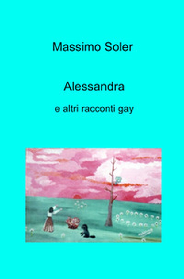 Alessandra e altri racconti gay - Librerie.coop Alessandra e altri racconti gay - Librerie.coop