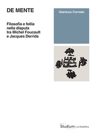 De mente. Filosofia e follia nella disputa tra Michel Foucault e Jacques Derrida - Librerie.coop