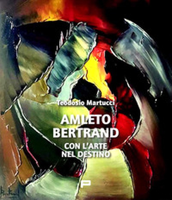 Amleto Bertrand. Con l'arte nel destino - Librerie.coop Amleto Bertrand. Con l'arte nel destino - Librerie.coop