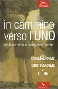 In cammino verso l'Uno. Dallo sciamanesimo al cristianesimo e oltre. Alla ricerca della fonte dell'immenso amore - Librerie.coop In cammino verso l'Uno. Dallo sciamanesimo al cristianesimo e oltre. Alla ricerca della fonte dell'immenso amore - Librerie.coop