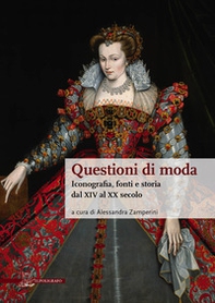 Questioni di moda. Iconografia, fonti e storia dal XIV al XX secolo - Librerie.coop