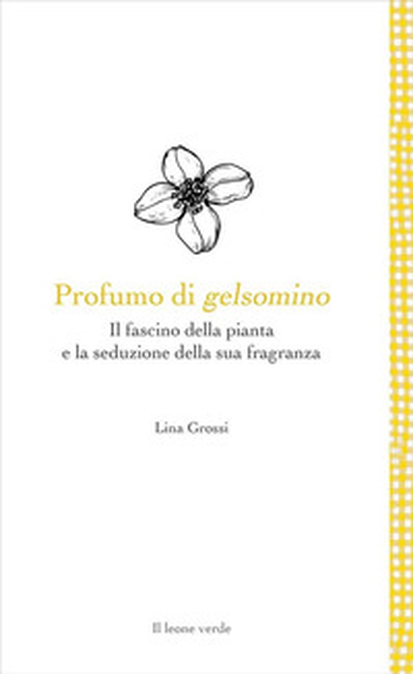 Profumo di gelsomino. Il fascino della pianta e la seduzione della sua fragranza - Librerie.coop Profumo di gelsomino. Il fascino della pianta e la seduzione della sua fragranza - Librerie.coop