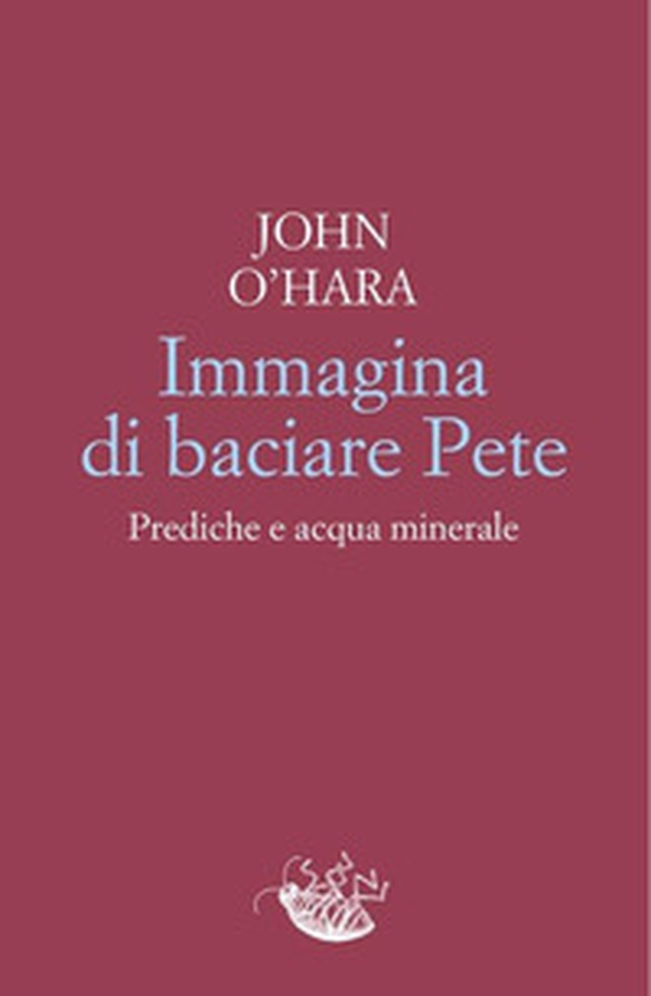 Immagina di baciare Pete. Prediche e acqua minerale - Librerie.coop Immagina di baciare Pete. Prediche e acqua minerale - Librerie.coop
