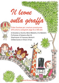 Il leone sulla giraffa. Fiabe favolose per creature avventurose - Librerie.coop
