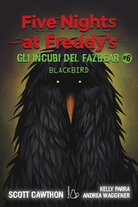 Gli incubi del Fazbear. Blackbird. Five nights at Freddy's - Vol. 6 - Librerie.coop