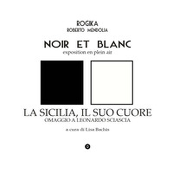 Noir et blanc. Exposition en plein air. La Sicilia, il suo cuore. Omaggio a Leonardo Sciascia - Librerie.coop Noir et blanc. Exposition en plein air. La Sicilia, il suo cuore. Omaggio a Leonardo Sciascia - Librerie.coop