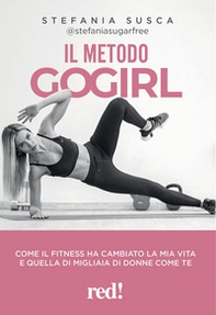 Il metodo Go Girl. Come il fitness ha cambiato la mia vita e quella di migliaia di donne come te - Librerie.coop
