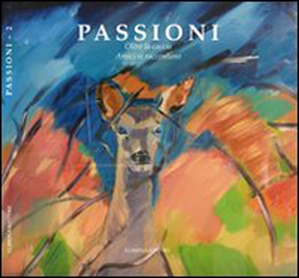 Passioni. Oltre la caccia. Amici si raccontano - Librerie.coop Passioni. Oltre la caccia. Amici si raccontano - Librerie.coop