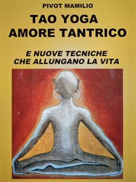 Tao yoga amore tantrico e nuove tecniche che allungano la vita - Librerie.coop Tao yoga amore tantrico e nuove tecniche che allungano la vita - Librerie.coop