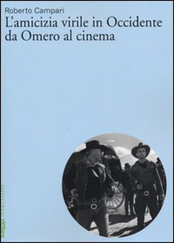 L'amicizia virile in Occidente da Omero al cinema - Librerie.coop L'amicizia virile in Occidente da Omero al cinema - Librerie.coop