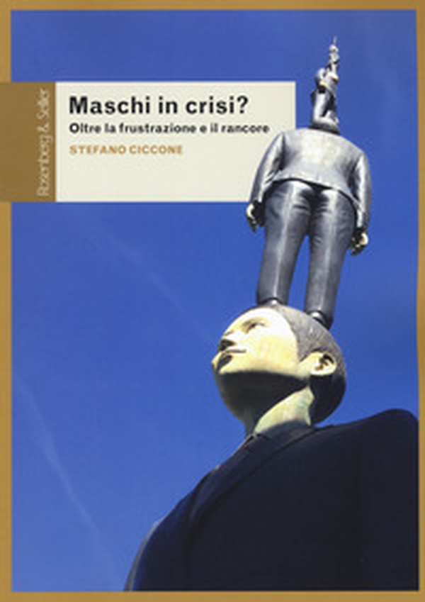 Maschi in crisi? Oltre la frustrazione e il rancore - Librerie.coop Maschi in crisi? Oltre la frustrazione e il rancore - Librerie.coop