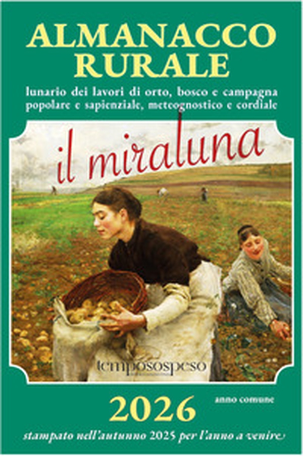 Almanacco rurale detto il miraluna 2026. Lunario dei lavori di orto, bosco e campagna popolare e sapienziale, meteognostico e cordiale - Librerie.coop Almanacco rurale detto il miraluna 2026. Lunario dei lavori di orto, bosco e campagna popolare e sapienziale, meteognostico e cordiale - Librerie.coop