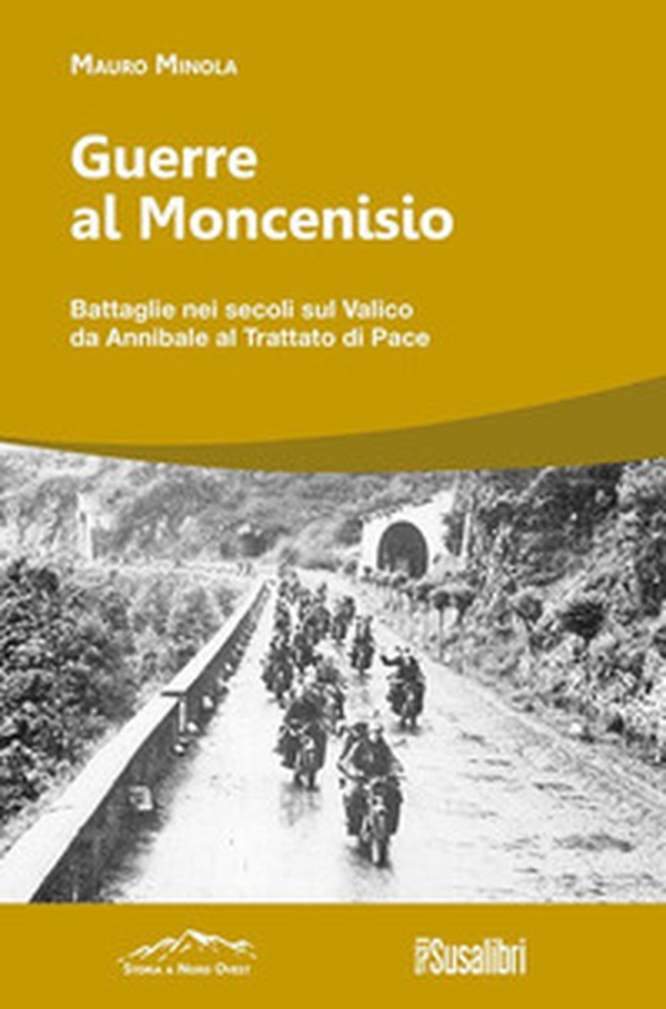 Guerre al Moncenisio. Battaglie nei secoli sul Valico da Annibale al Trattato di Pace - Librerie.coop Guerre al Moncenisio. Battaglie nei secoli sul Valico da Annibale al Trattato di Pace - Librerie.coop