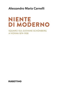 Niente di moderno. Squarci sul giovane Schönberg a Vienna 1874-1908 - Librerie.coop
