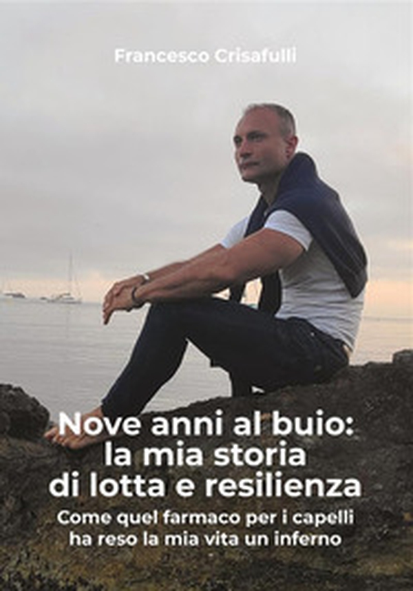 Nove anni al buio: la mia storia di lotta e resilienza. Come quel farmaco per i capelli ha reso la mia vita un inferno - Librerie.coop Nove anni al buio: la mia storia di lotta e resilienza. Come quel farmaco per i capelli ha reso la mia vita un inferno - Librerie.coop