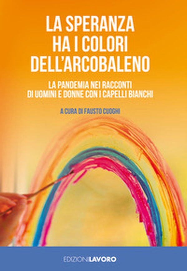 La speranza ha i colori dell'arcobaleno. La pandemia nei racconti di uomini e donne con i capelli bianchi - Librerie.coop La speranza ha i colori dell'arcobaleno. La pandemia nei racconti di uomini e donne con i capelli bianchi - Librerie.coop