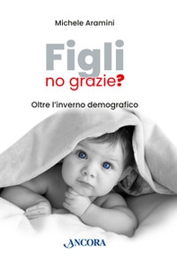 Figli, no grazie? Oltre l'inverno demografico - Librerie.coop