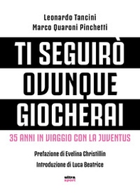 Ti seguirò ovunque giocherai. 35 anni in viaggio con la Juventus - Librerie.coop Ti seguirò ovunque giocherai. 35 anni in viaggio con la Juventus - Librerie.coop