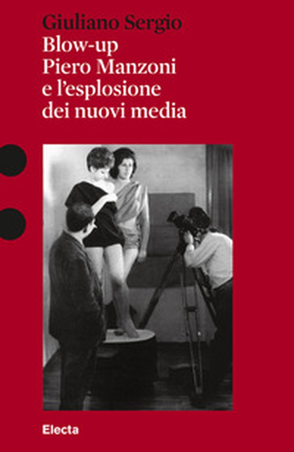 Blow-up. Piero Manzoni e l'esplosione dei nuovi media - Librerie.coop Blow-up. Piero Manzoni e l'esplosione dei nuovi media - Librerie.coop