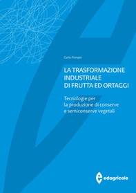 La trasformazione industriale di frutta ed ortaggi. Tecnologie per la produzione di conserve e semiconserve vegetali - Librerie.coop