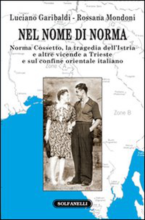 Nel nome di Norma. Norma Cossetto, la tragedia dell'Istria e altre vicende a Trieste e sul confine orientale italiano - Librerie.coop Nel nome di Norma. Norma Cossetto, la tragedia dell'Istria e altre vicende a Trieste e sul confine orientale italiano - Librerie.coop