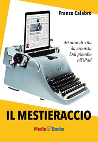 Il mestieraccio. 50 anni di vita da cronista - Librerie.coop