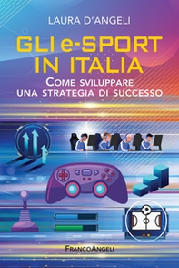 Gli e-sports in Italia. Come sviluppare una strategia di successo - Librerie.coop