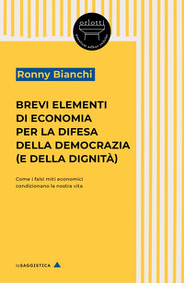Brevi elementi di economia per la difesa della democrazia (e della dignità). Come i falsi miti economici condizionano la nostra vita - Librerie.coop Brevi elementi di economia per la difesa della democrazia (e della dignità). Come i falsi miti economici condizionano la nostra vita - Librerie.coop