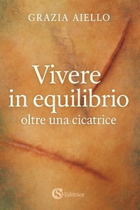 Vivere in equilibrio oltre una cicatrice - Librerie.coop