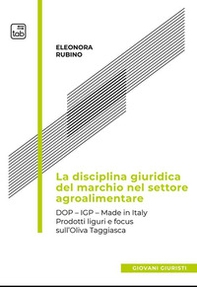 La disciplina giuridica del marchio nel settore agroalimentare. Dop, Igp, Made in Italy. Prodotti liguri e focus sull'oliva taggiasca - Librerie.coop