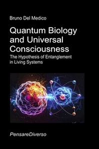 Quantum biology and universal consciousness. The hypothesis of entanglement in living systems - Librerie.coop