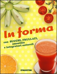 In forma con succhi, frullati, smoothie e integratori naturali - Librerie.coop