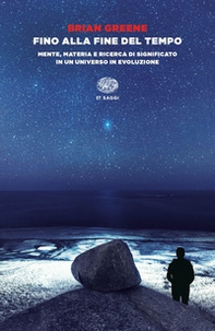 Fino alla fine del tempo. Mente, materia e ricerca di significato in un universo in evoluzione - Librerie.coop