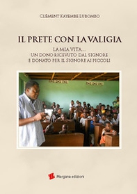 Il prete con la valigia. La mia vita... Un dono ricevuto dal Signore e donato per il Signore ai piccoli - Librerie.coop