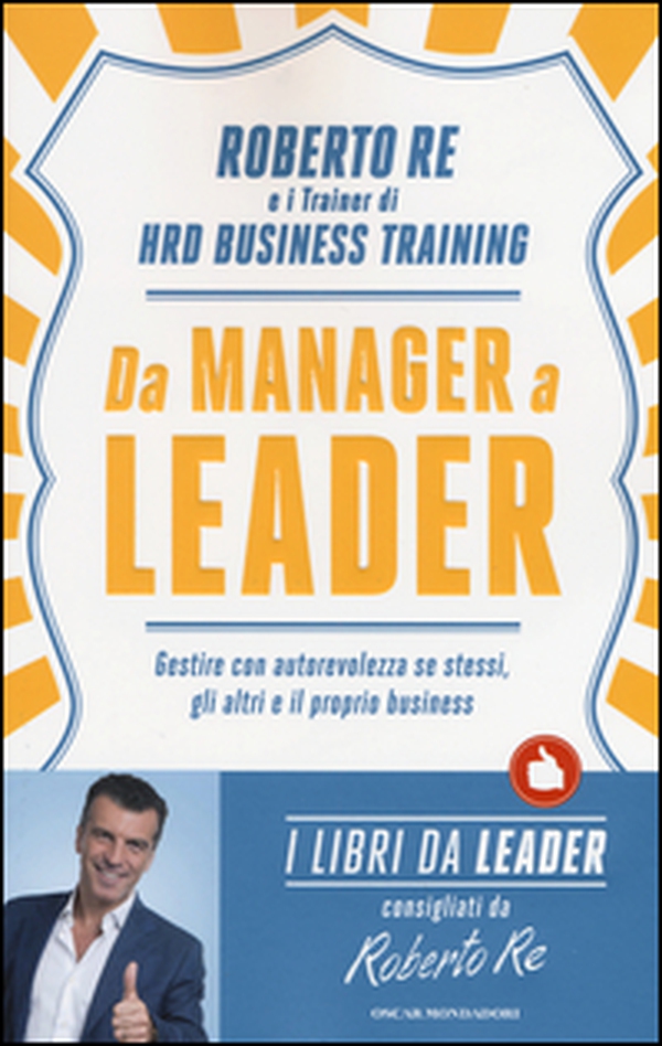 Da manager a leader. Gestire con autorevolezza se stessi, gli altri e il proprio business - Librerie.coop Da manager a leader. Gestire con autorevolezza se stessi, gli altri e il proprio business - Librerie.coop