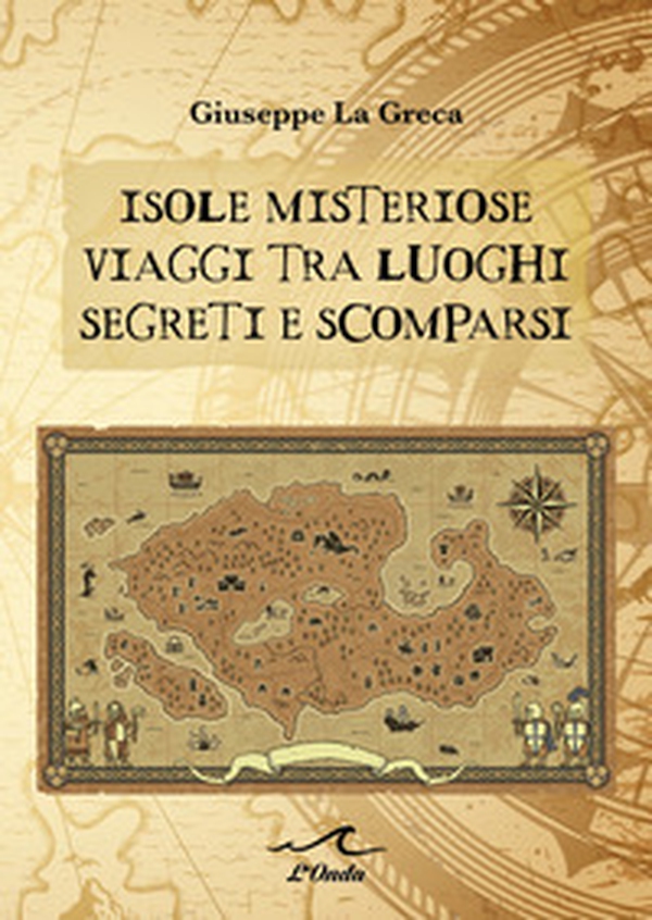 Isole misteriose. Viaggi tra luoghi segreti e scomparsi - Librerie.coop