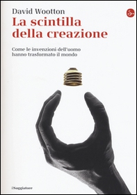 La scintilla della creazione. Come le invenzioni dell'uomo hanno trasformato il mondo - Librerie.coop La scintilla della creazione. Come le invenzioni dell'uomo hanno trasformato il mondo - Librerie.coop