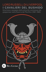 I cavalieri del Bushido. Una breve rassegna delle atrocità commesse dai giapponesi nella Guerra del Pacifico (1941-1945) - Librerie.coop