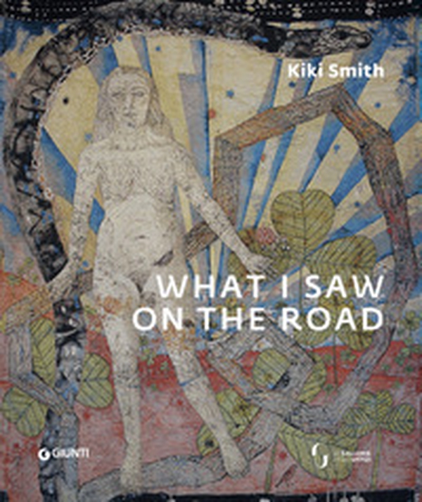 Kiki Smith. What I saw on the road. Catalogo della mostra (Firenze, Palazzo Pitti, 15 febbraio-2 giugno 2019 - Librerie.coop