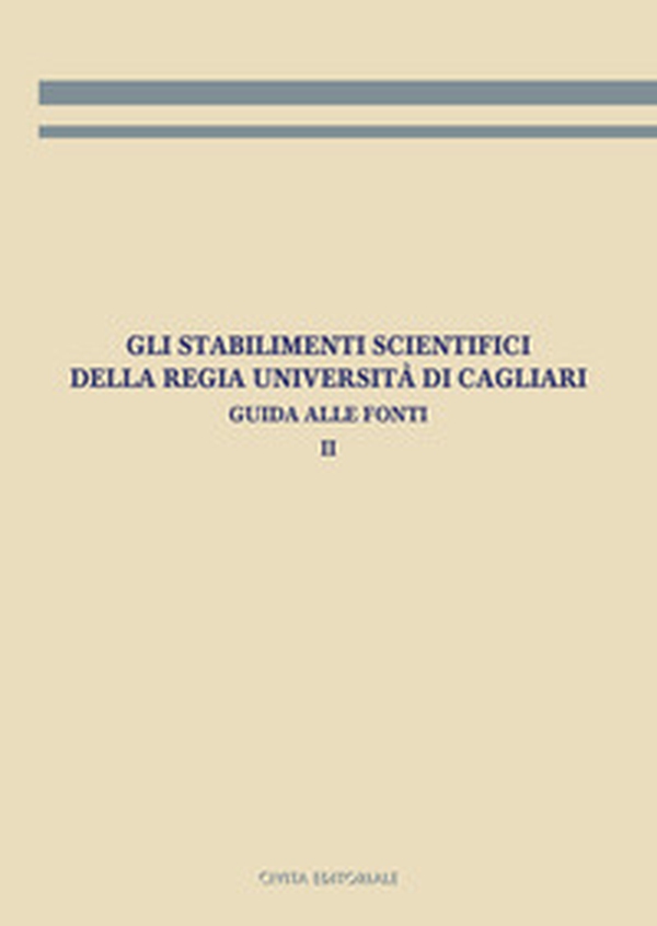 Gli stabilimenti scientifici della Regia Università di Cagliari. Guida alle fonti - Vol. 2 - Librerie.coop Gli stabilimenti scientifici della Regia Università di Cagliari. Guida alle fonti - Vol. 2 - Librerie.coop