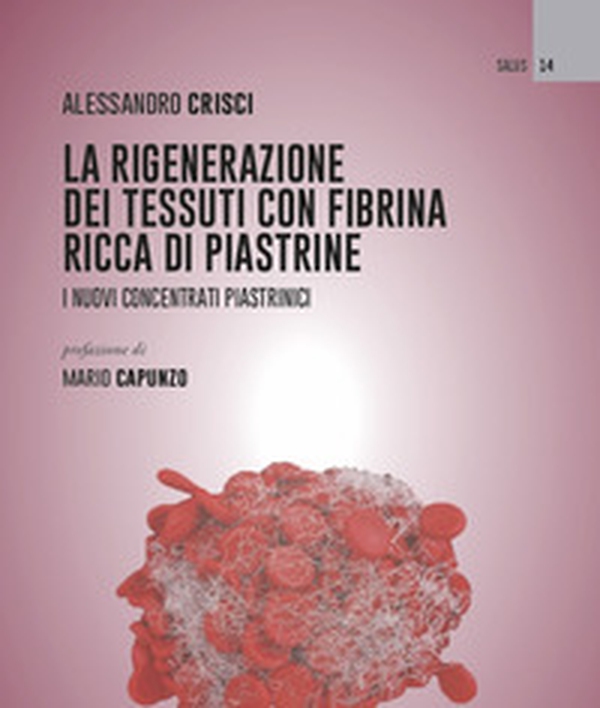 La rigenerazione dei tessuti con fibrina ricca di piastrine. I nuovi concentrati piastrinici - Librerie.coop La rigenerazione dei tessuti con fibrina ricca di piastrine. I nuovi concentrati piastrinici - Librerie.coop