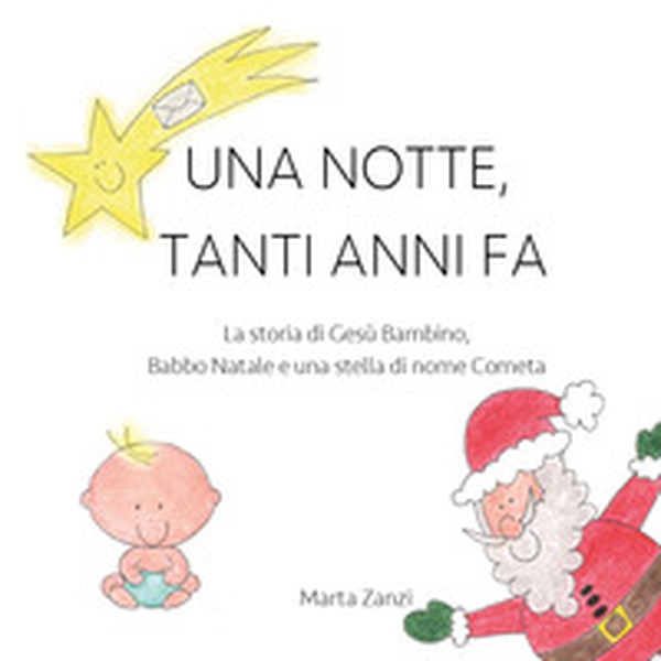 Una notte, tanti anni fa. La storia di Gesù Bambino, Babbo Natale e una stella di nome Cometa - Librerie.coop Una notte, tanti anni fa. La storia di Gesù Bambino, Babbo Natale e una stella di nome Cometa - Librerie.coop